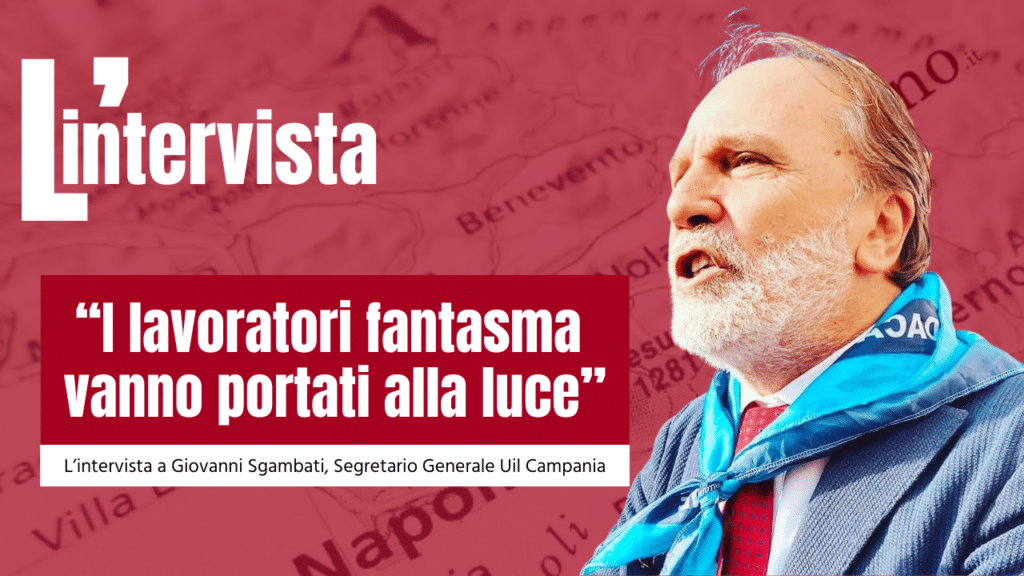 L'intervista a Giovanni Sgambati, Segretario Generale UIL Campania